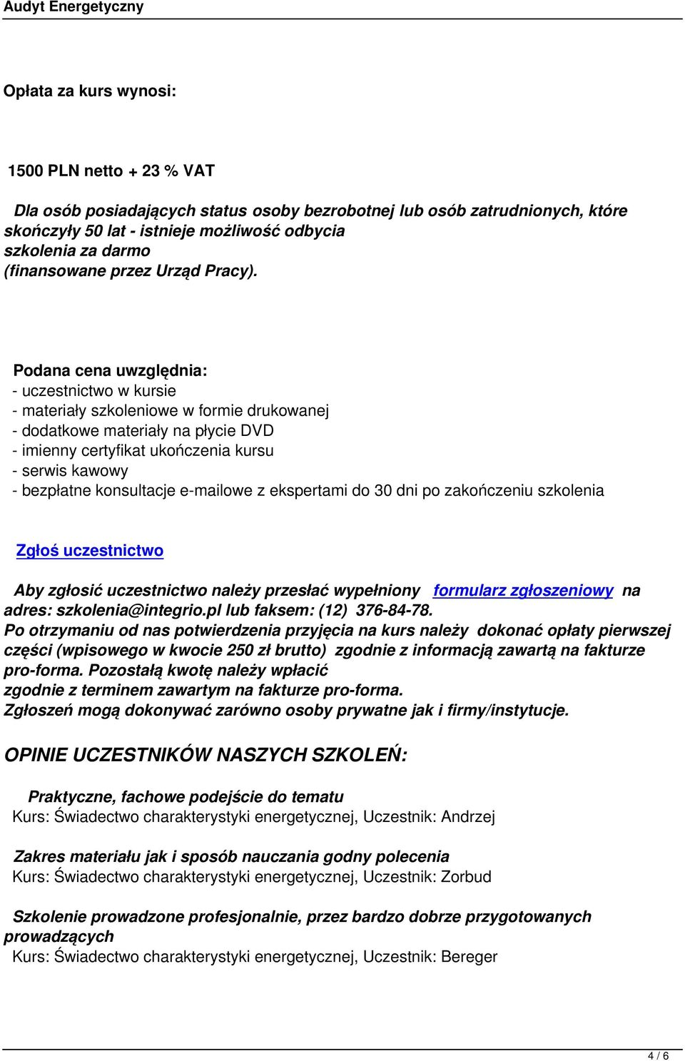 Podana cena uwzględnia: - uczestnictwo w kursie - materiały szkoleniowe w formie drukowanej - dodatkowe materiały na płycie DVD - imienny certyfikat ukończenia kursu - serwis kawowy - bezpłatne