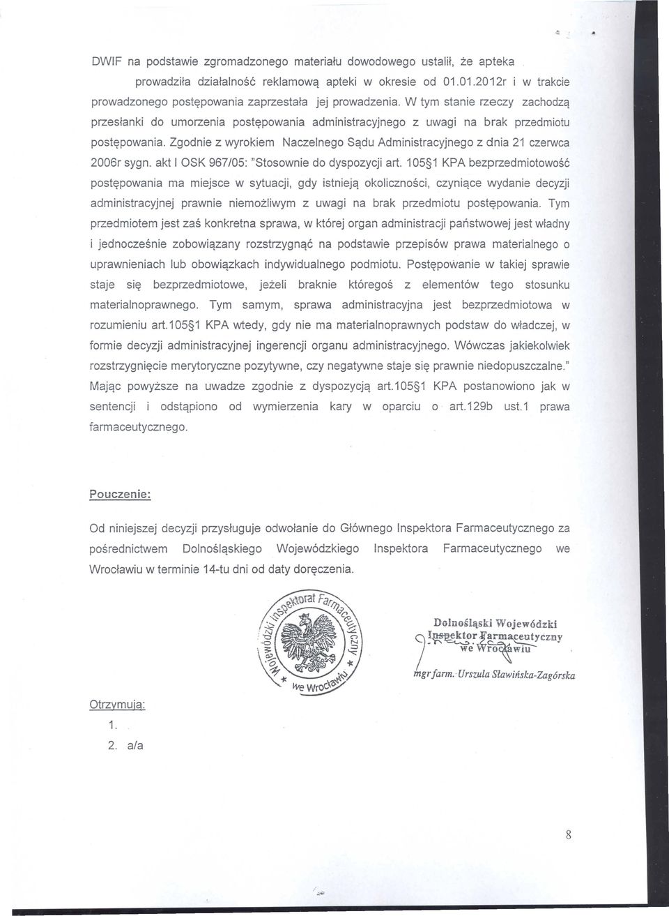 Zgodnie z wyrokiem Naczelnego Sqdu Administracyjnego z dnia 21 czerwca 2006r sygn. akt I OSK 967/05: "Stosownie do dyspozycji art.