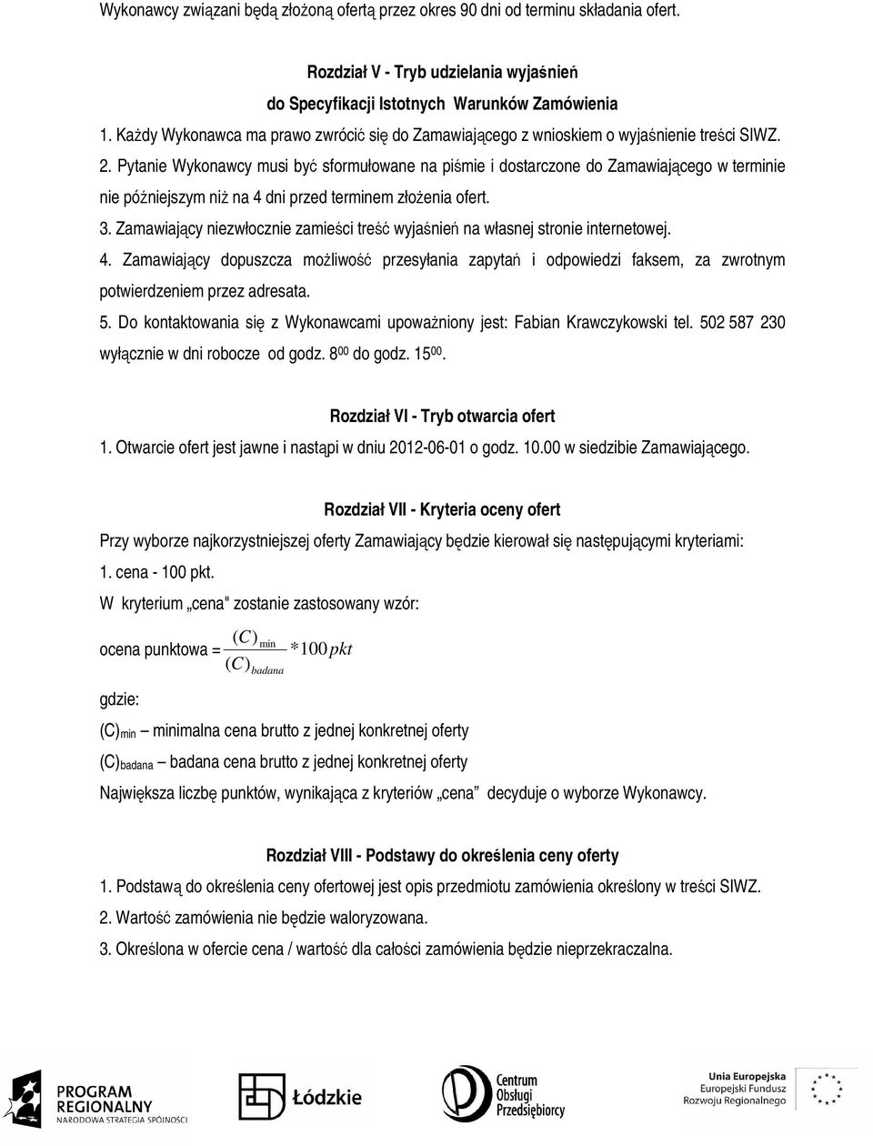 Pytanie Wykonawcy musi być sformułowane na piśmie i dostarczone do Zamawiającego w terminie nie późniejszym niż na 4 dni przed terminem złożenia ofert. 3.