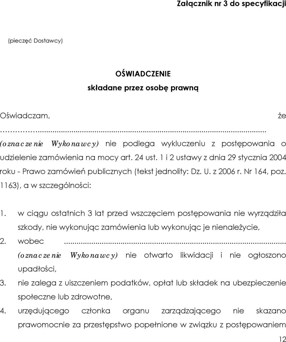 1 i 2 ustawy z dnia 29 stycznia 2004 roku - Prawo zamówień publicznych (tekst jednolity: Dz. U. z 2006 r. Nr 164, poz. 1163), a w szczególności: 1.