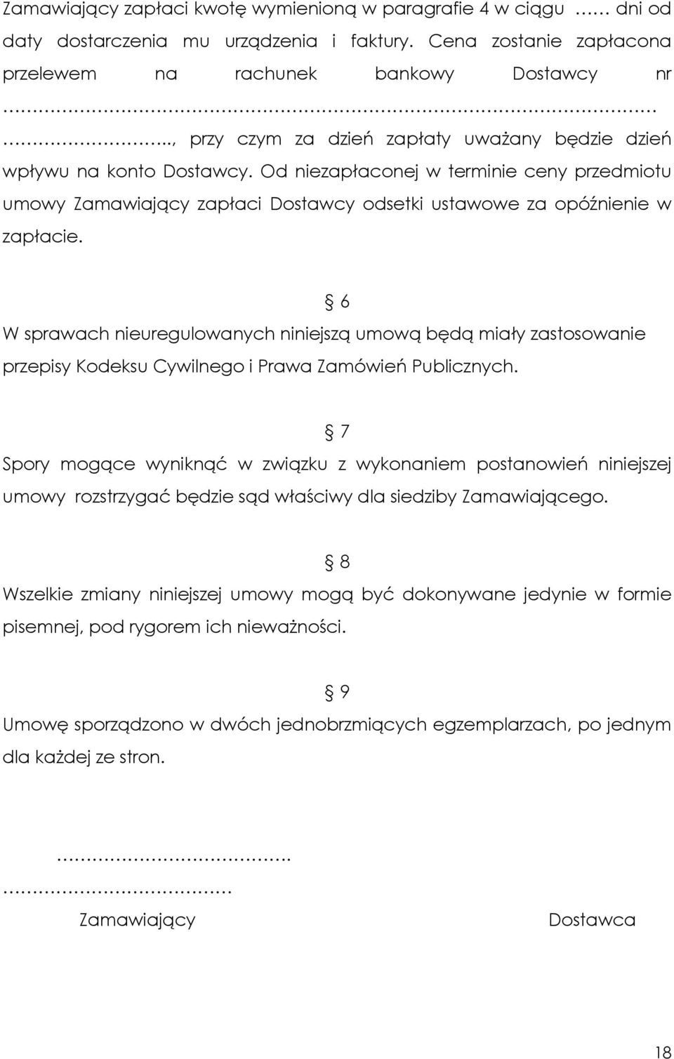 W sprawach nieuregulowanych niniejszą umową będą miały zastosowanie przepisy Kodeksu Cywilnego i Prawa Zamówień Publicznych.