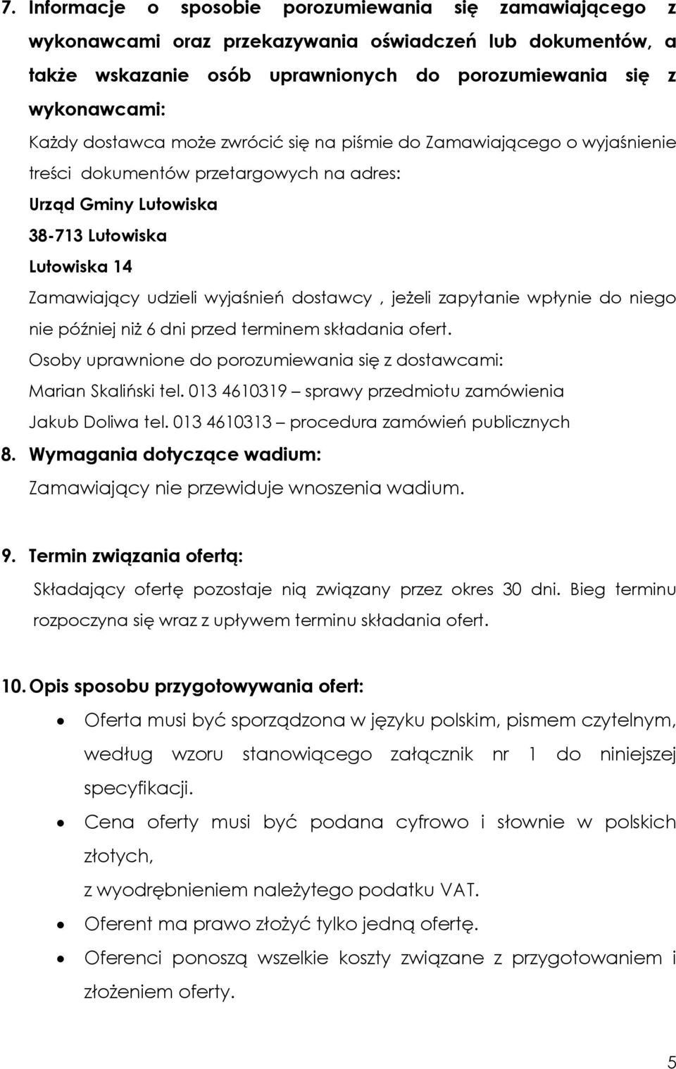 dostawcy, jeżeli zapytanie wpłynie do niego nie później niż 6 dni przed terminem składania ofert. Osoby uprawnione do porozumiewania się z dostawcami: Marian Skaliński tel.