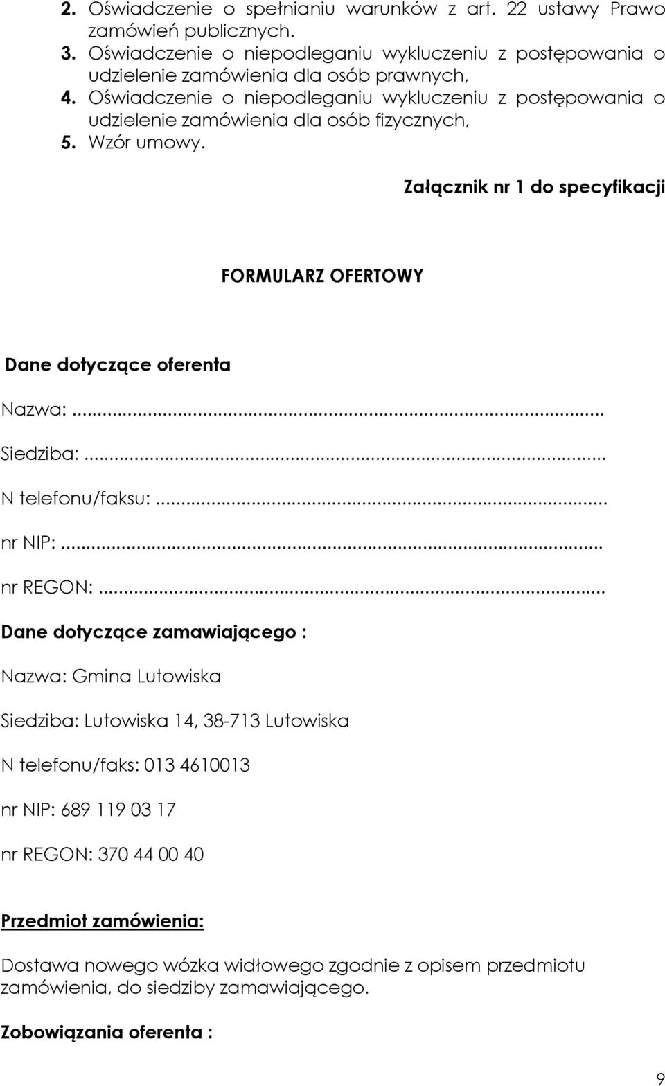 Załącznik nr 1 do specyfikacji FORMULARZ OFERTOWY Dane dotyczące oferenta Nazwa:... Siedziba:... N telefonu/faksu:... nr NIP:... nr REGON:.