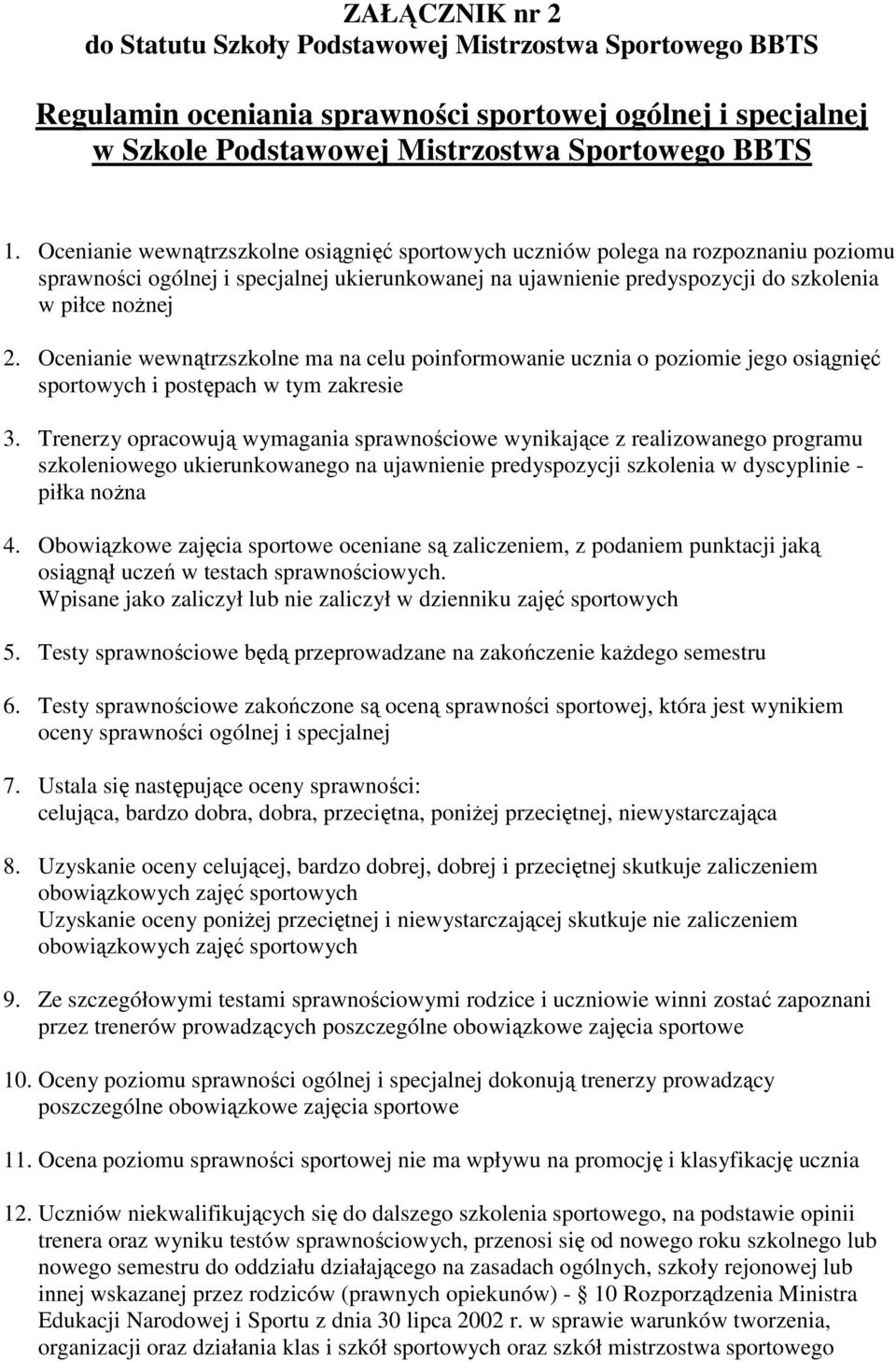 Ocenianie wewnątrzszkolne ma na celu poinformowanie ucznia o poziomie jego osiągnięć sportowych i postępach w tym zakresie 3.