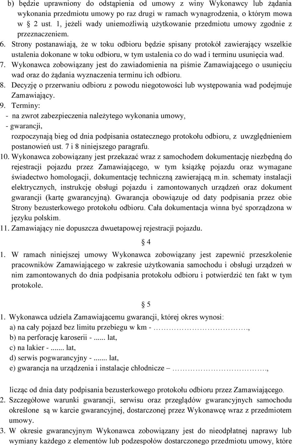 Strony postanawiają, że w toku odbioru będzie spisany protokół zawierający wszelkie ustalenia dokonane w toku odbioru, w tym ustalenia co do wad i terminu usunięcia wad. 7.