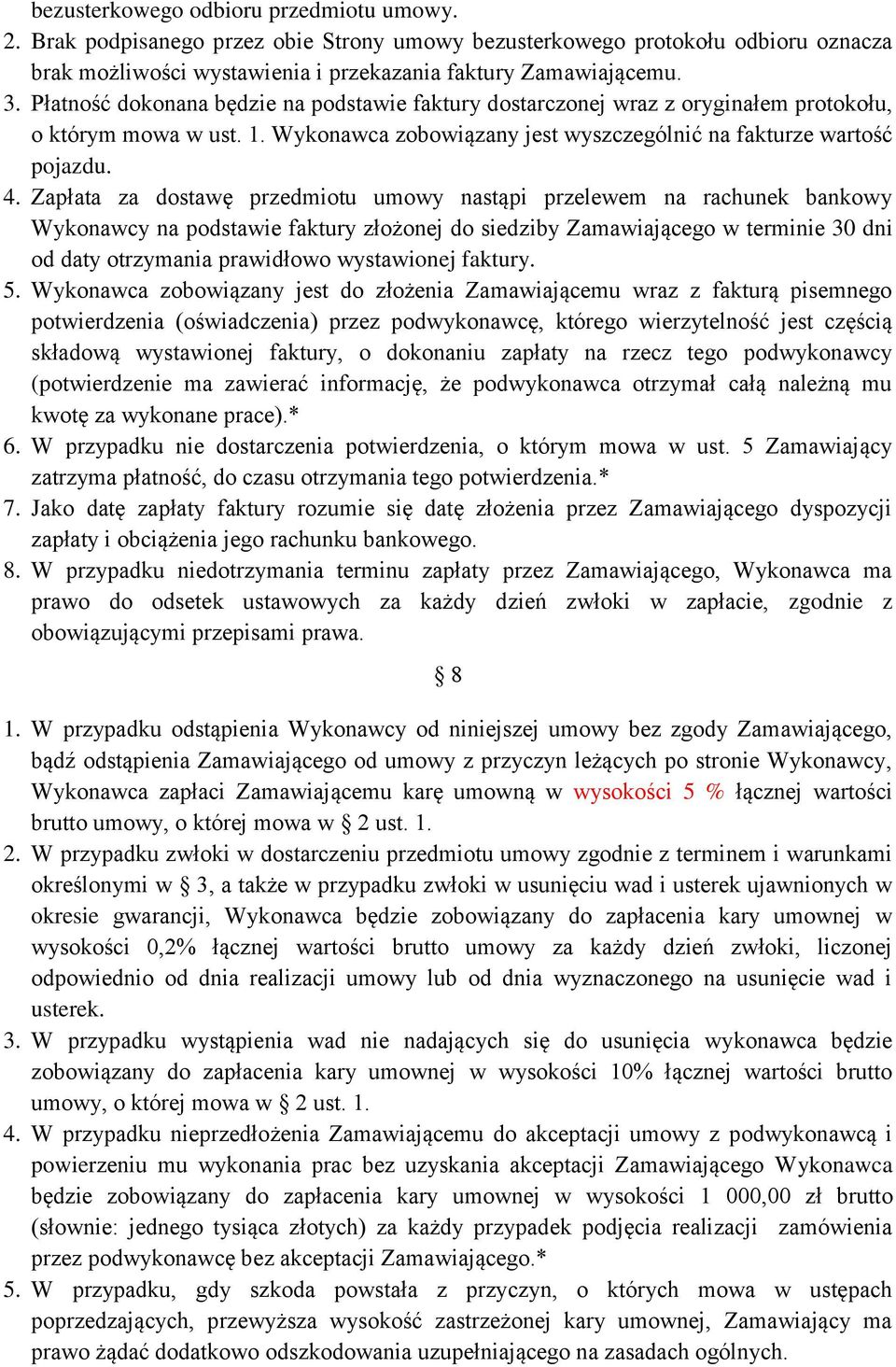 Zapłata za dostawę przedmiotu umowy nastąpi przelewem na rachunek bankowy Wykonawcy na podstawie faktury złożonej do siedziby Zamawiającego w terminie 30 dni od daty otrzymania prawidłowo wystawionej