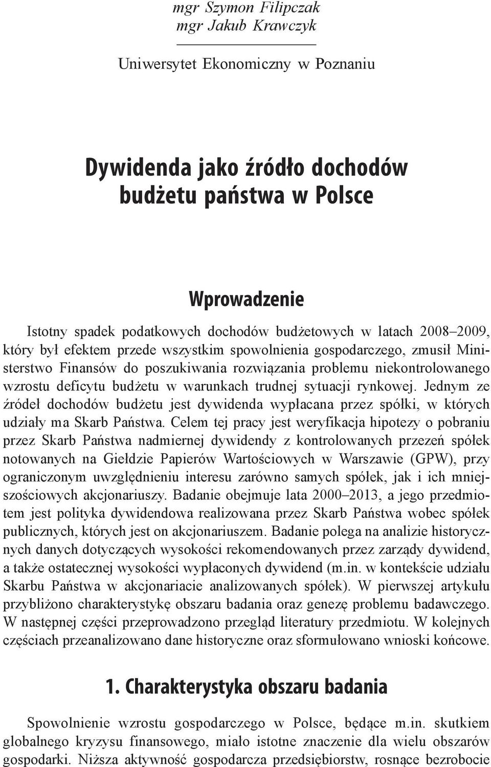 warunkach trudnej sytuacji rynkowej. Jednym ze źródeł dochodów budżetu jest dywidenda wypłacana przez spółki, w których udziały ma Skarb Państwa.