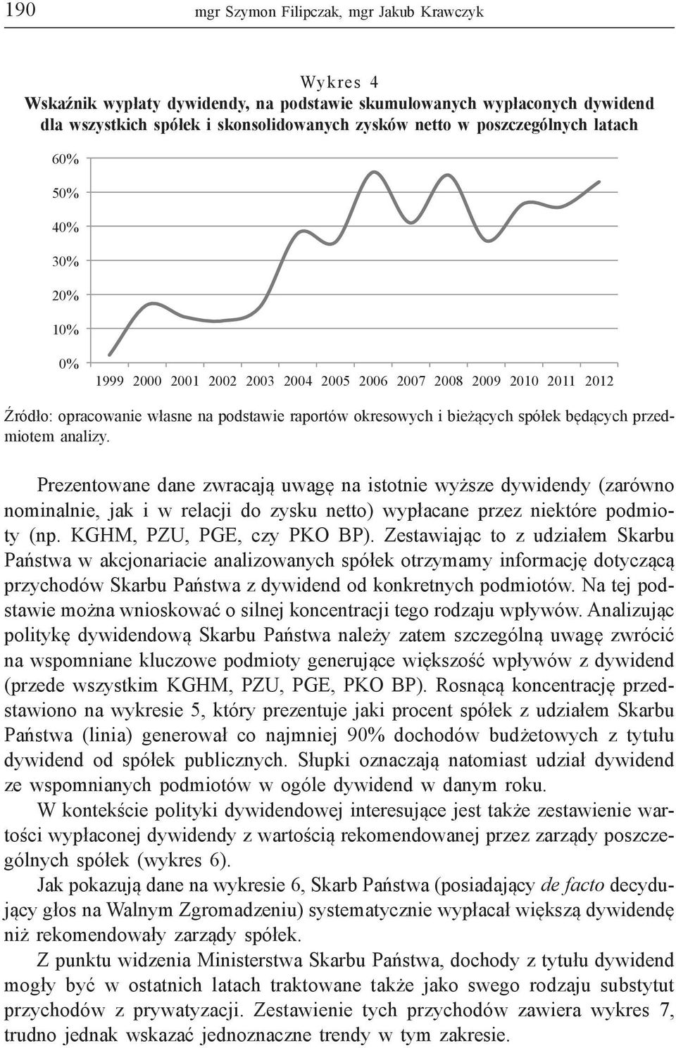 będących przedmiotem analizy. Prezentowane dane zwracają uwagę na istotnie wyższe dywidendy (zarówno nominalnie, jak i w relacji do zysku netto) wypłacane przez niektóre podmioty (np.