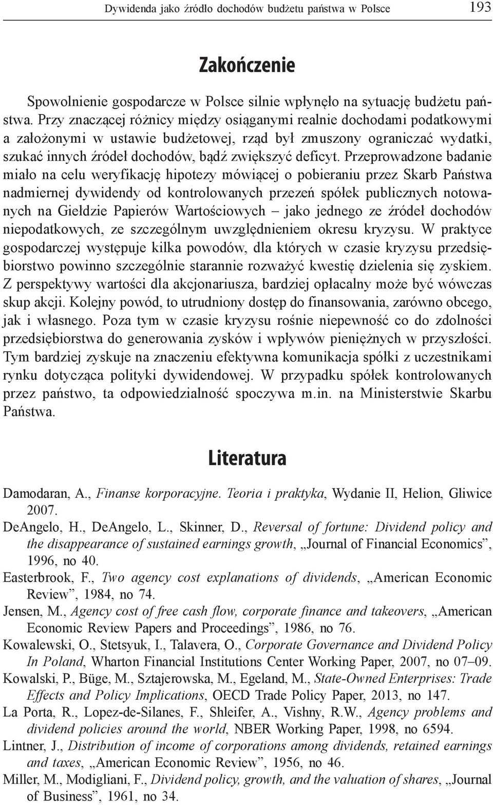 Przeprowadzone badanie miało na celu weryfikację hipotezy mówiącej o pobieraniu przez Skarb Państwa nadmiernej dywidendy od kontrolowanych przezeń spółek publicznych notowanych na Giełdzie Papierów