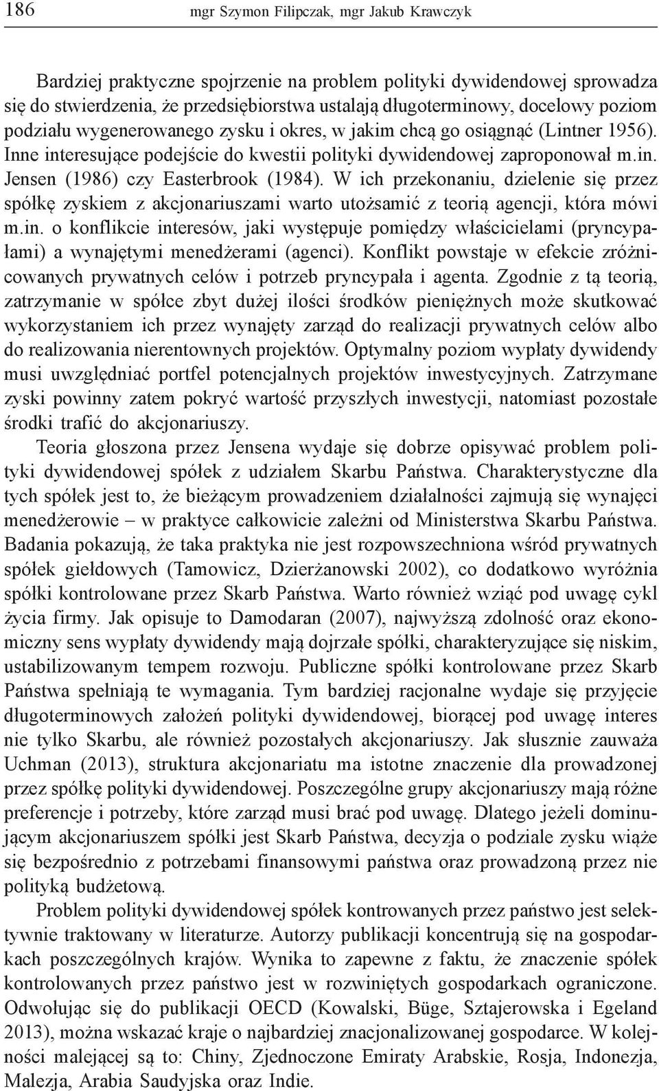 W ich przekonaniu, dzielenie się przez spółkę zyskiem z akcjonariuszami warto utożsamić z teorią agencji, która mówi m.in.