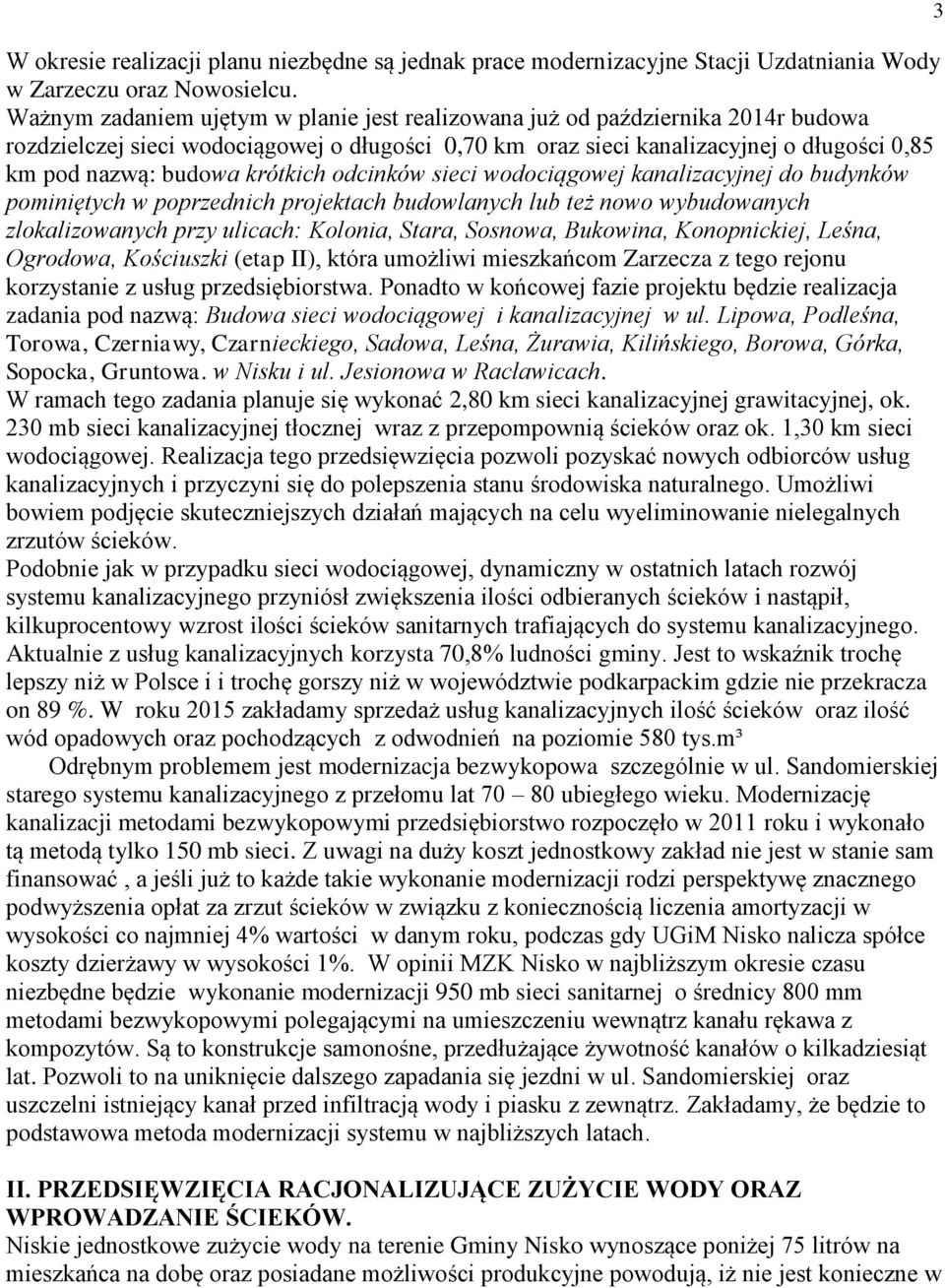 odcinków sieci wodociągowej kanalizacyjnej do budynków pominiętych w poprzednich projektach budowlanych lub też nowo wybudowanych zlokalizowanych przy ulicach: Kolonia, Stara, Sosnowa, Bukowina,