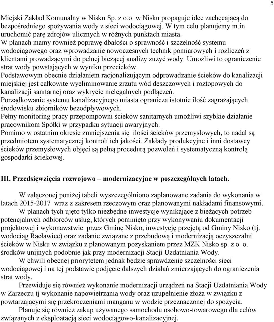 W planach mamy również poprawę dbałości o sprawność i szczelność systemu wodociągowego oraz wprowadzanie nowoczesnych technik pomiarowych i rozliczeń z klientami prowadzącymi do pełnej bieżącej