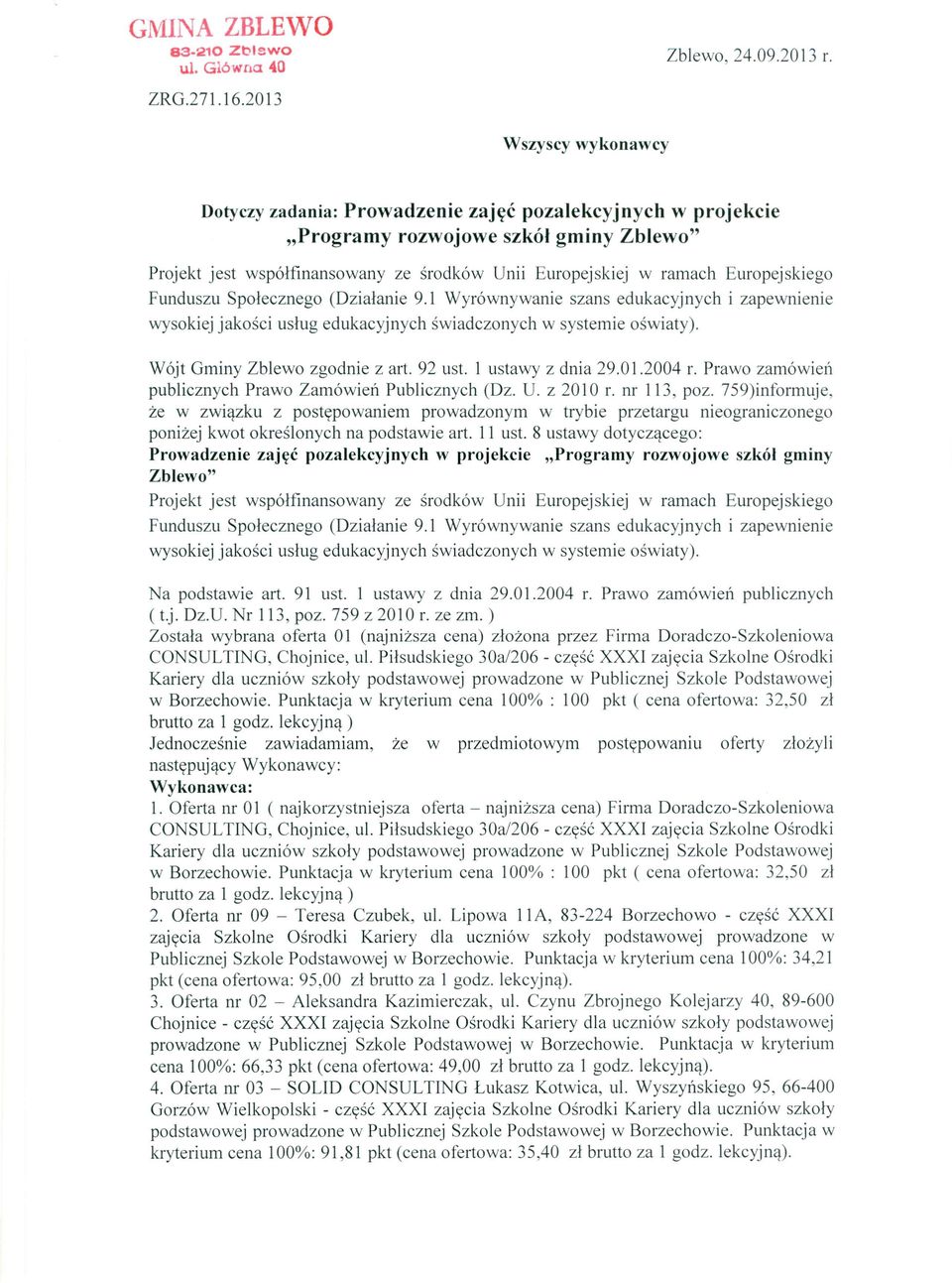 759 z 2010 r. ze zm. ) Została wybrana oferta 01 (najniższa cena) złożona przez Firma Doradczo-Szkoleniowa CONSULTING, Chojnice, ul.