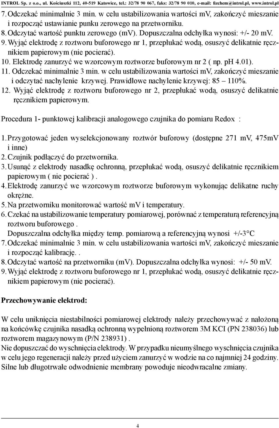 Elektrodę zanurzyć we wzorcowym roztworze buforowym nr 2 ( np. ph 4.01). 11. Odczekać minimalnie 3 min. w celu ustabilizowania wartości mv, zakończyć mieszanie i odczytać nachylenie krzywej.