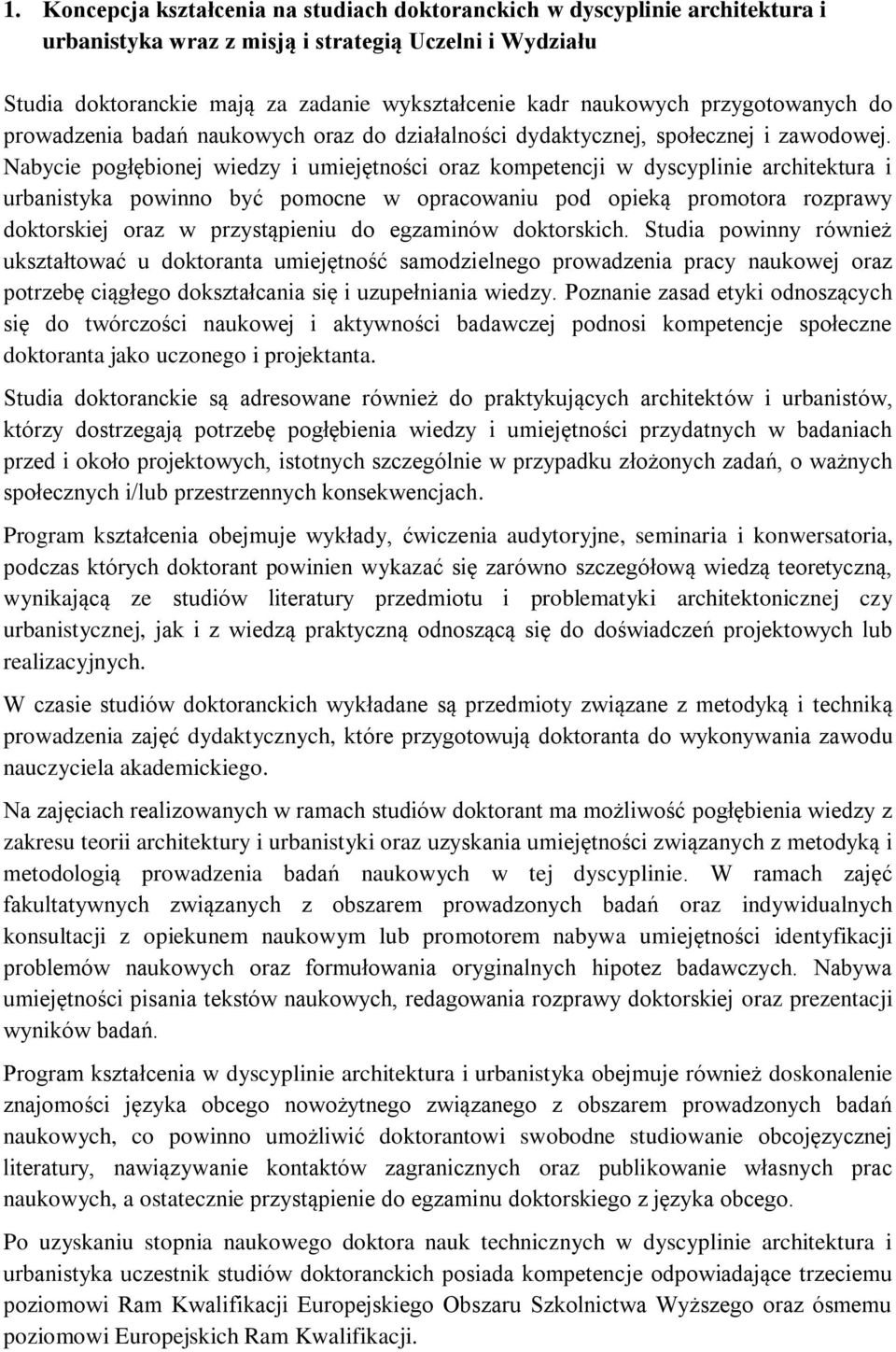 Nabycie pogłębionej wiedzy i umiejętności oraz kompetencji w dyscyplinie architektura i urbanistyka powinno być pomocne w opracowaniu pod opieką promotora rozprawy doktorskiej oraz w przystąpieniu do
