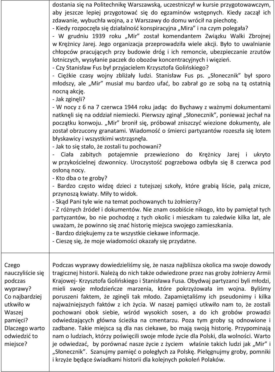 - W grudniu 1939 roku Mir został komendantem Związku Walki Zbrojnej w Krężnicy Jarej. Jego organizacja przeprowadziła wiele akcji.