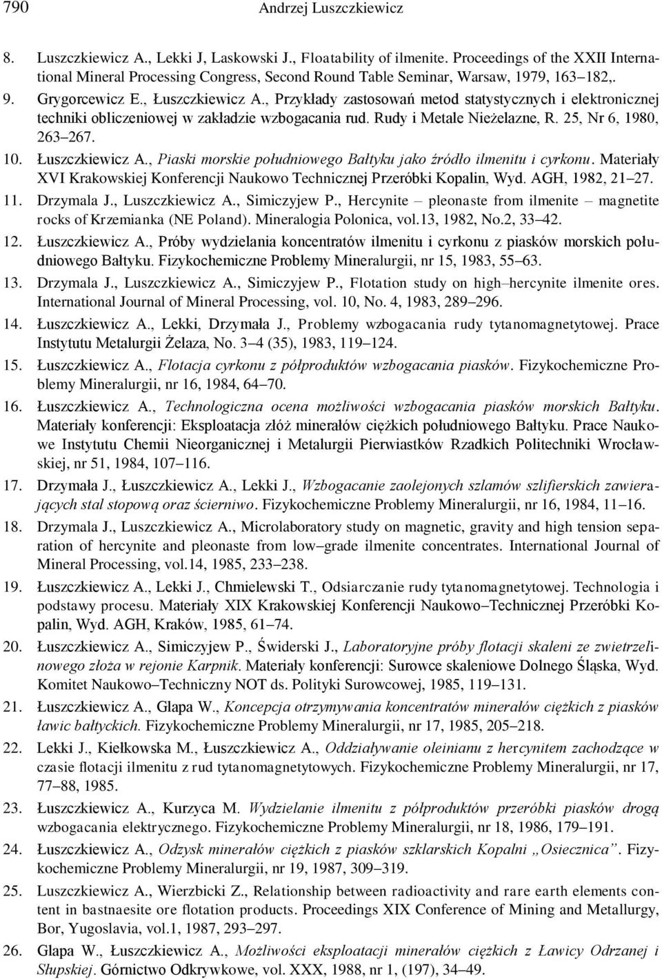 , Przykłady zastosowań metod statystycznych i elektronicznej techniki obliczeniowej w zakładzie wzbogacania rud. Rudy i Metale Nieżelazne, R. 25, Nr 6, 1980, 263 267. 10. Łuszczkiewicz A.