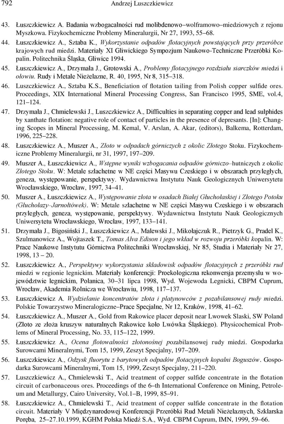 Politechnika Śląska, Gliwice 1994. 45. Łuszczkiewicz A., Drzymała J., Grotowski A., Problemy flotacyjnego rozdziału siarczków miedzi i ołowiu. Rudy i Metale Nieżelazne, R. 40, 1995, Nr 8, 315 318. 46.