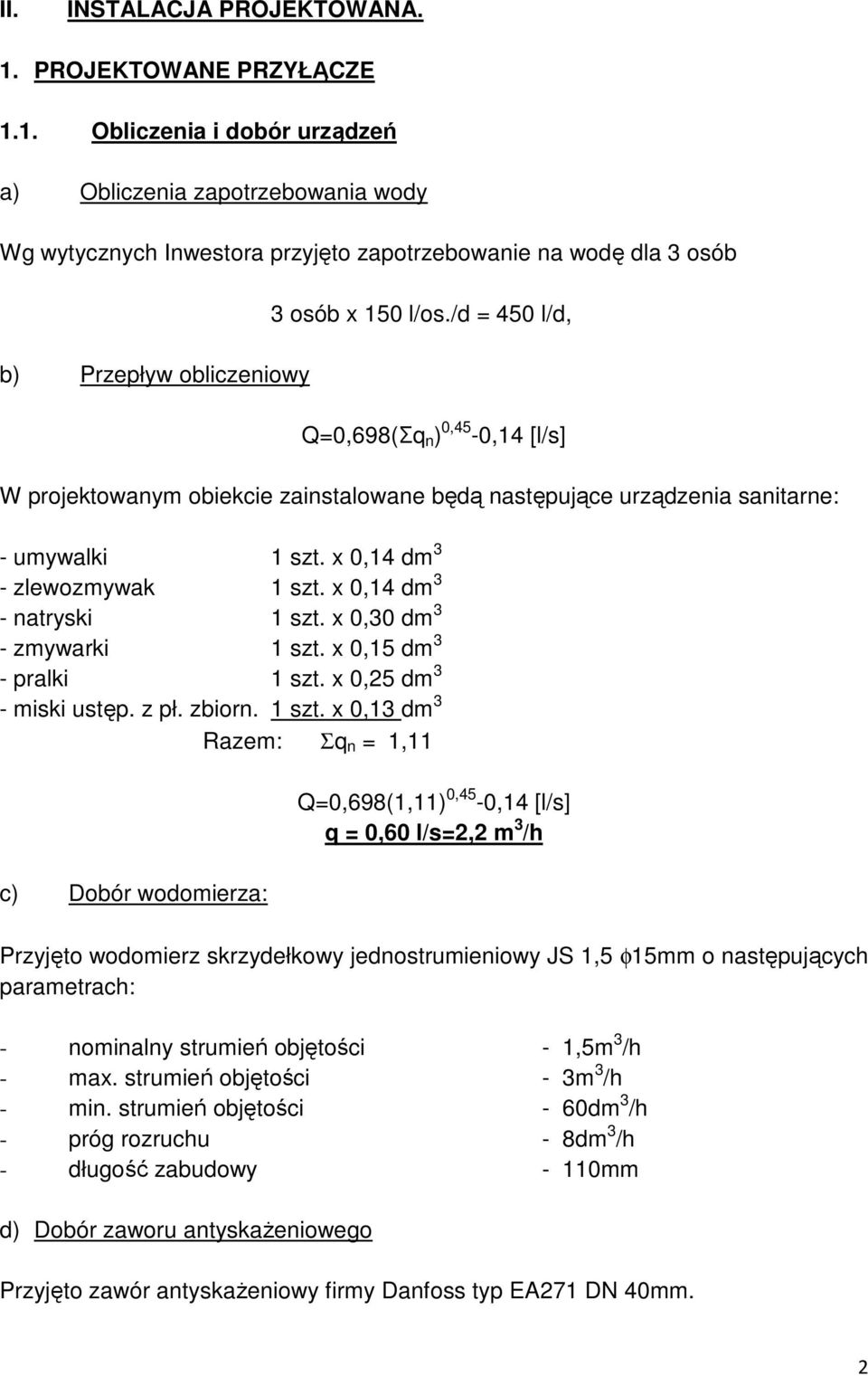 /d = 450 l/d, Q=0,698(Σq n ) 0,45-0,14 [l/s] W projektowanym obiekcie zainstalowane będą następujące urządzenia sanitarne: - umywalki 1 szt. x 0,14 dm 3 - zlewozmywak 1 szt.