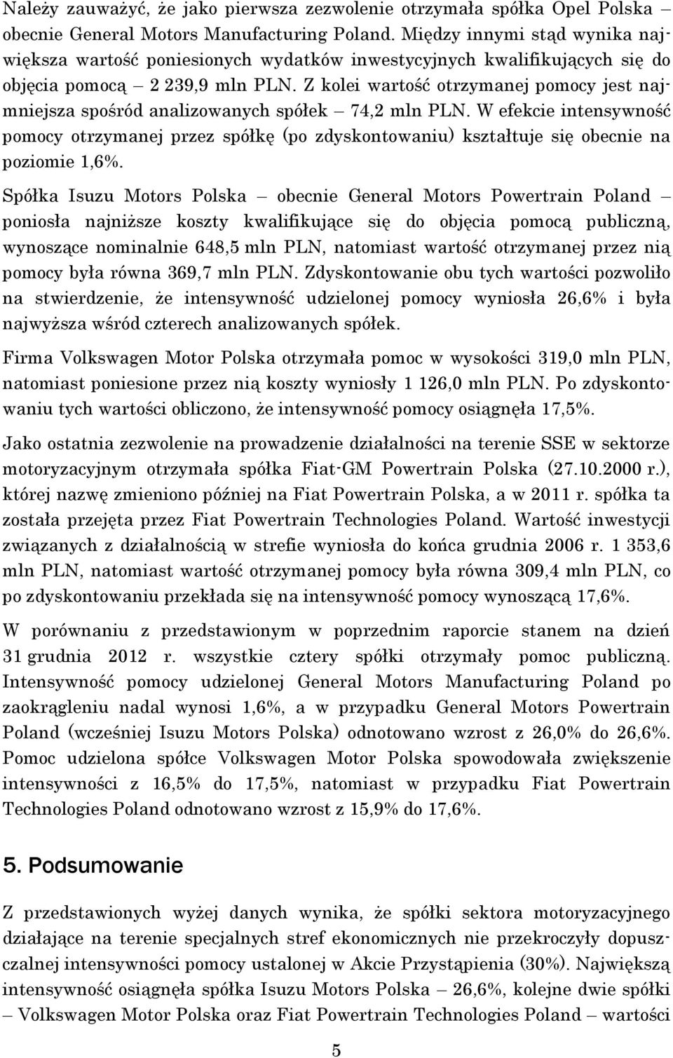 Z kolei wartość otrzymanej pomocy jest najmniejsza spośród analizowanych spółek 74,2 mln PLN.