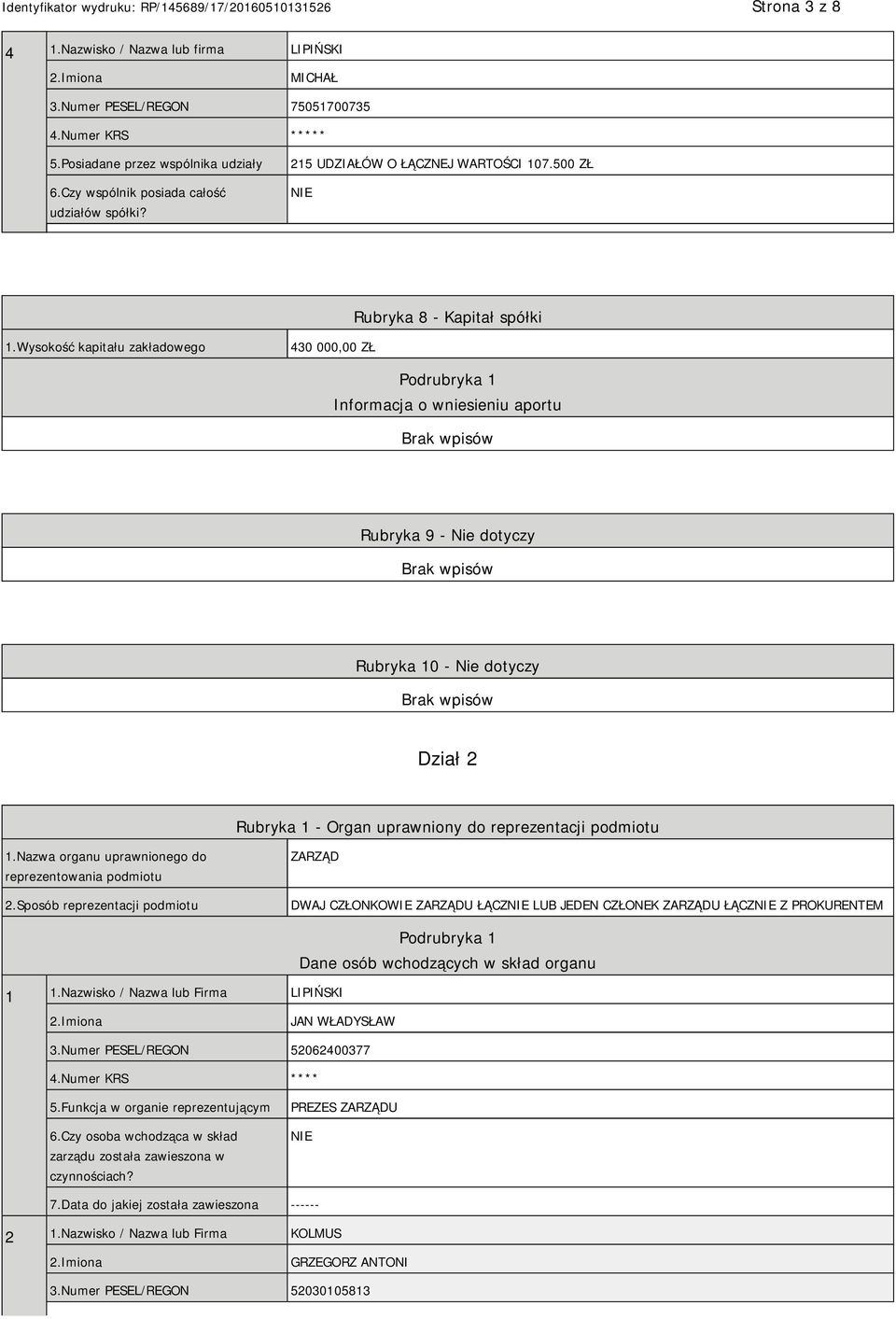 Wysokość kapitału zakładowego 430 000,00 ZŁ Podrubryka 1 Informacja o wniesieniu aportu Rubryka 9 - Nie dotyczy Rubryka 10 - Nie dotyczy Dział 2 Rubryka 1 - Organ uprawniony do reprezentacji podmiotu