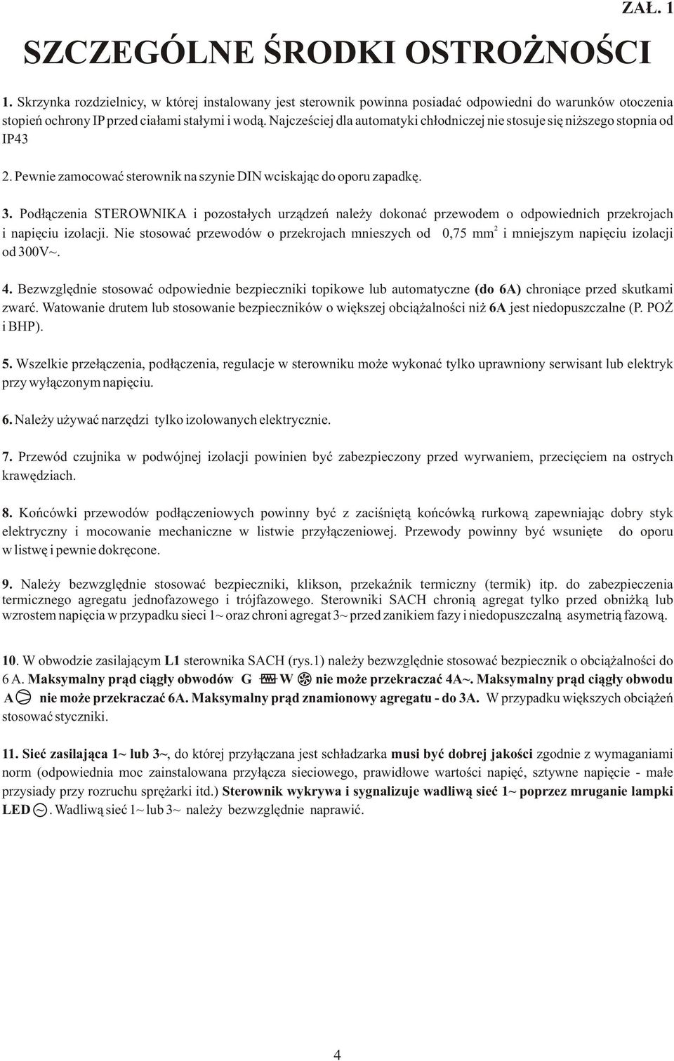 Pod³¹czenia STEROWNIK i pozosta³ych urz¹dzeñ nale y dokonaæ przewodem o odpowiednich przekrojach 2 i napiêciu izolacji.