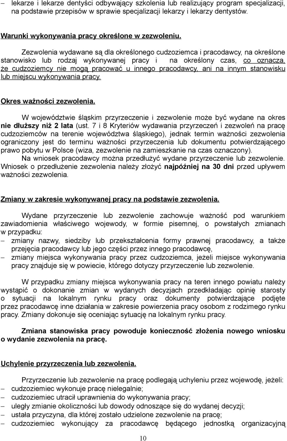 Zezwolenia wydawane są dla określonego cudzoziemca i pracodawcy, na określone stanowisko lub rodzaj wykonywanej pracy i na określony czas, co oznacza, że cudzoziemcy nie mogą pracować u innego