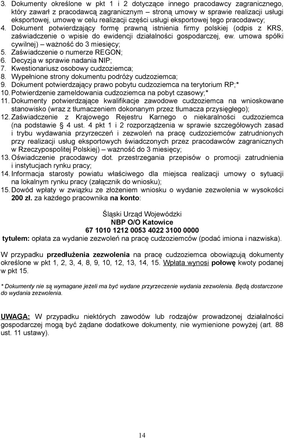 umowa spółki cywilnej) ważność do 3 miesięcy; 5. Zaświadczenie o numerze REGON; 6. Decyzja w sprawie nadania NIP; 7. Kwestionariusz osobowy cudzoziemca; 8.