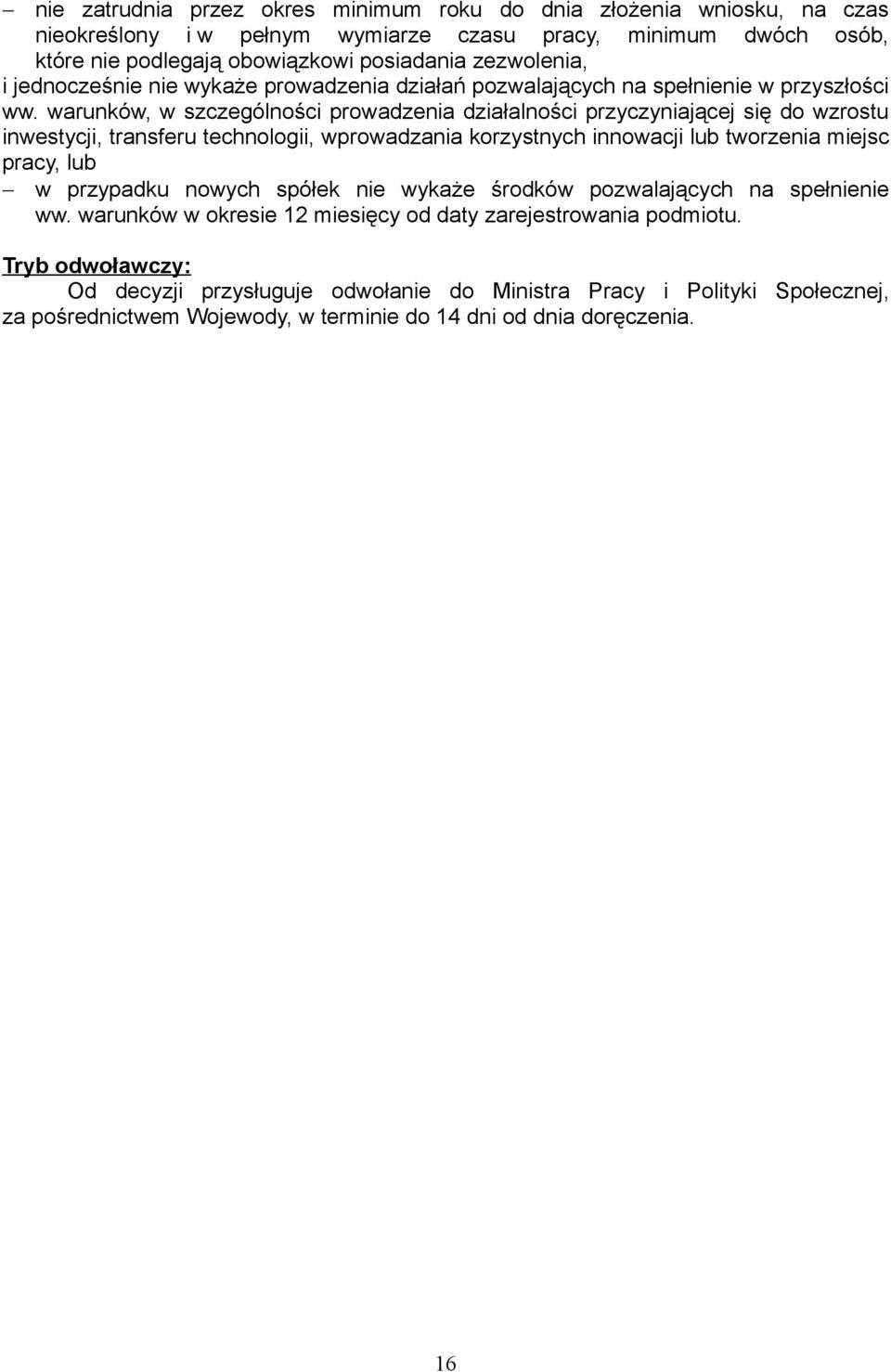 warunków, w szczególności prowadzenia działalności przyczyniającej się do wzrostu inwestycji, transferu technologii, wprowadzania korzystnych innowacji lub tworzenia miejsc pracy, lub w