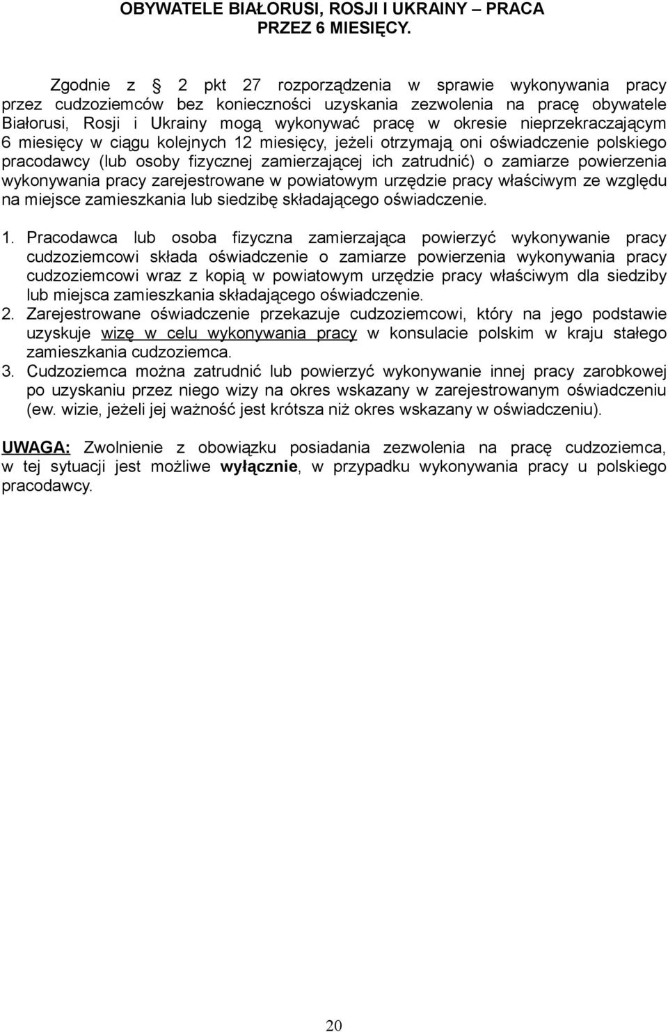 nieprzekraczającym 6 miesięcy w ciągu kolejnych 12 miesięcy, jeżeli otrzymają oni oświadczenie polskiego pracodawcy (lub osoby fizycznej zamierzającej ich zatrudnić) o zamiarze powierzenia