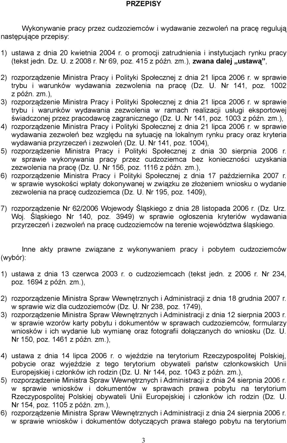 ), zwana dalej ustawą, 2) rozporządzenie Ministra Pracy i Polityki Społecznej z dnia 21 lipca 2006 r. w sprawie trybu i warunków wydawania zezwolenia na pracę (Dz. U. Nr 141, poz. 1002 z późn. zm.