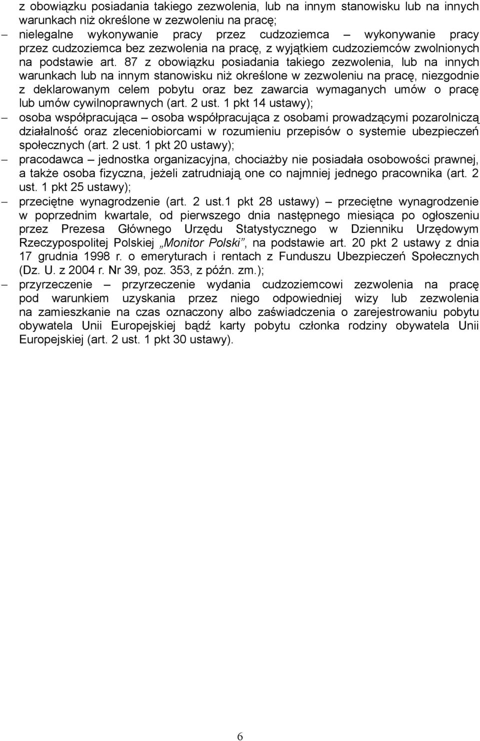 87 z obowiązku posiadania takiego zezwolenia, lub na innych warunkach lub na innym stanowisku niż określone w zezwoleniu na pracę, niezgodnie z deklarowanym celem pobytu oraz bez zawarcia wymaganych