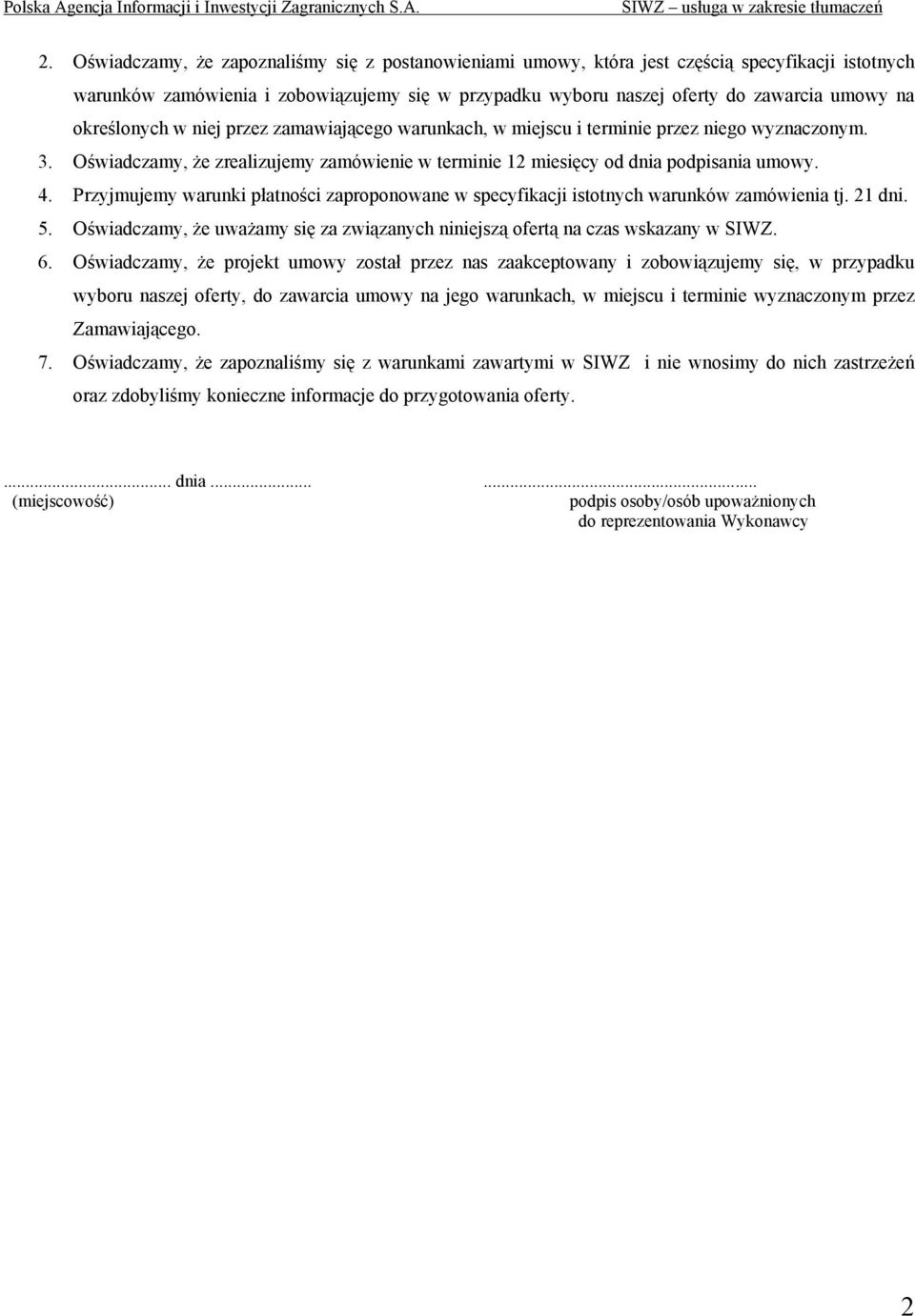 Przyjmujemy warunki płatności zaproponowane w specyfikacji istotnych warunków zamówienia tj. 21 dni. 5. Oświadczamy, że uważamy się za związanych niniejszą ofertą na czas wskazany w SIWZ. 6.