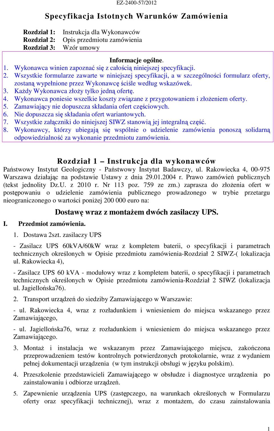 4. Wykonawca poniesie wszelkie koszty związane z przygotowaniem i złoŝeniem oferty. 5. Zamawiający nie dopuszcza składania ofert częściowych. 6. Nie dopuszcza się składania ofert wariantowych. 7.
