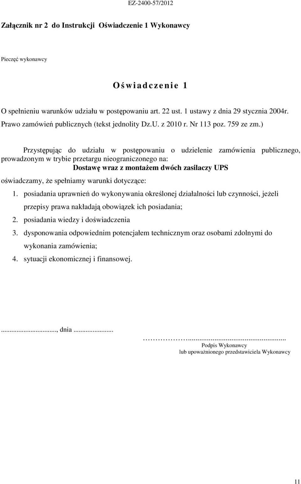 ) Przystępując do udziału w postępowaniu o udzielenie zamówienia publicznego, prowadzonym w trybie przetargu nieograniczonego na: Dostawę wraz z montaŝem dwóch zasilaczy UPS oświadczamy, Ŝe spełniamy
