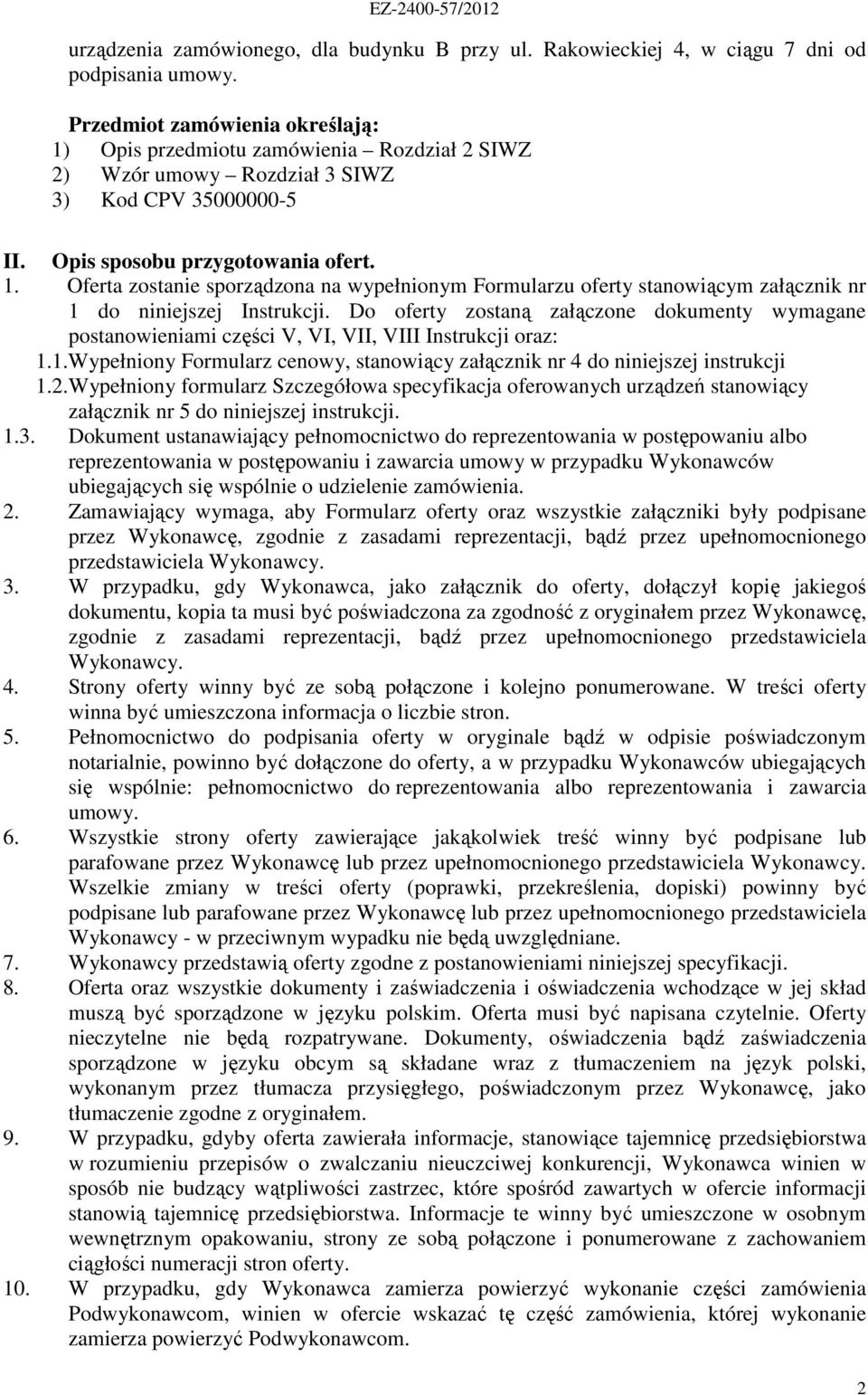 Do oferty zostaną załączone dokumenty wymagane postanowieniami części V, VI, VII, VIII Instrukcji oraz: 1.1.Wypełniony Formularz cenowy, stanowiący załącznik nr 4 do niniejszej instrukcji 1.2.