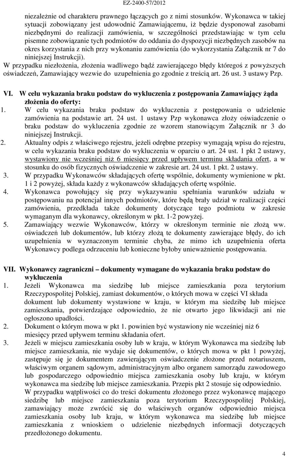zobowiązanie tych podmiotów do oddania do dyspozycji niezbędnych zasobów na okres korzystania z nich przy wykonaniu zamówienia (do wykorzystania Załącznik nr 7 do niniejszej Instrukcji).