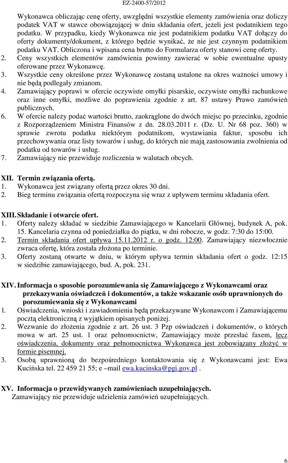 Obliczona i wpisana cena brutto do Formularza oferty stanowi cenę oferty. 2. Ceny wszystkich elementów zamówienia powinny zawierać w sobie ewentualne upusty oferowane przez Wykonawcę. 3.
