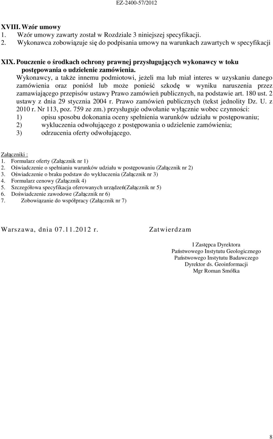 Wykonawcy, a takŝe innemu podmiotowi, jeŝeli ma lub miał interes w uzyskaniu danego zamówienia oraz poniósł lub moŝe ponieść szkodę w wyniku naruszenia przez zamawiającego przepisów ustawy Prawo