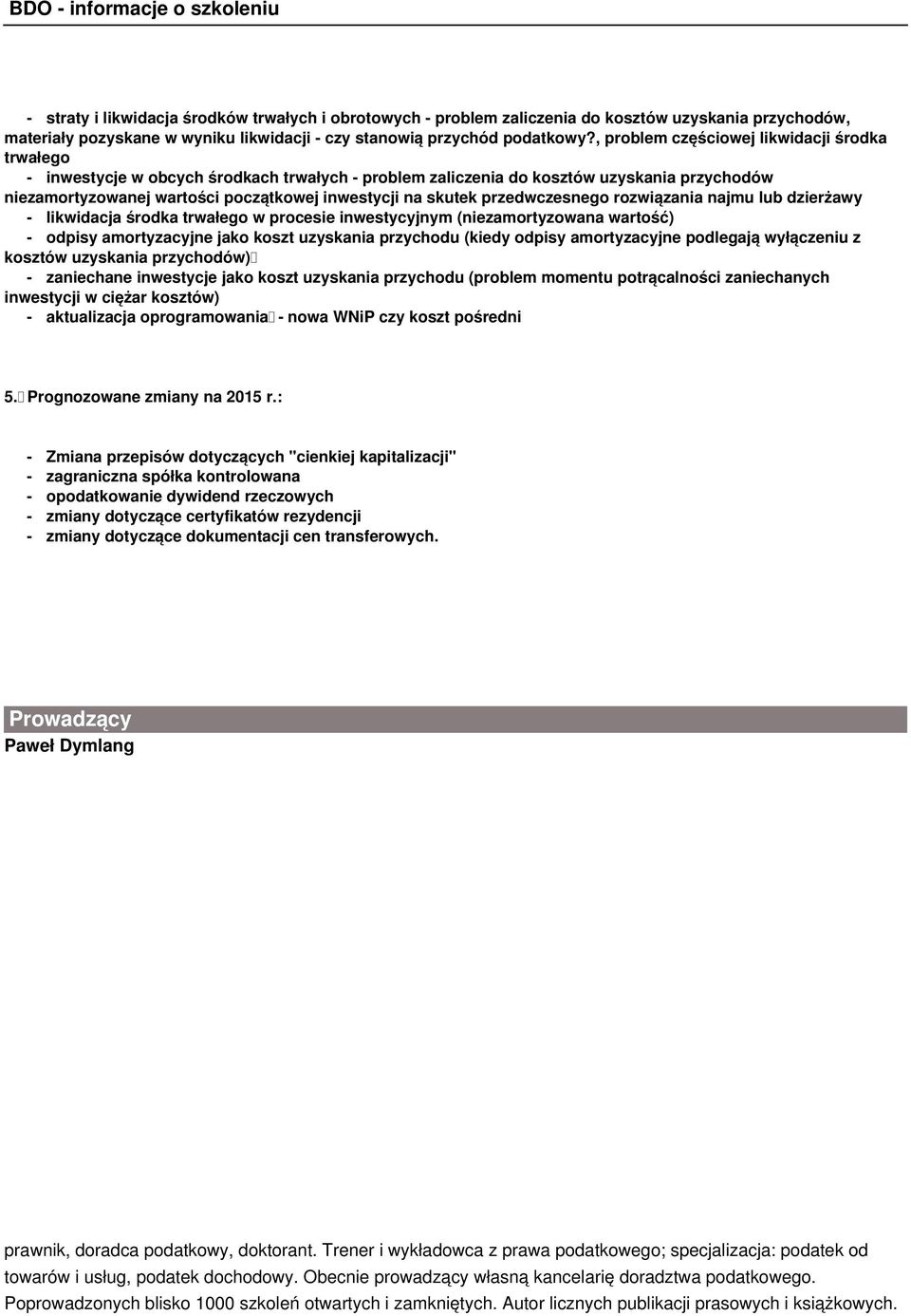 skutek przedwczesnego rozwiązania najmu lub dzierżawy - likwidacja środka trwałego w procesie inwestycyjnym (niezamortyzowana wartość) - odpisy amortyzacyjne jako koszt uzyskania przychodu (kiedy