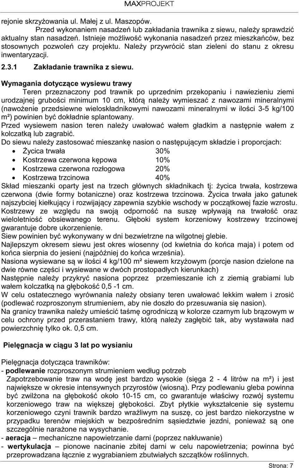 Wymagania dotyczące wysiewu trawy Teren przeznaczony pod trawnik po uprzednim przekopaniu i nawiezieniu ziemi urodzajnej grubości minimum 10 cm, którą należy wymieszać z nawozami mineralnymi