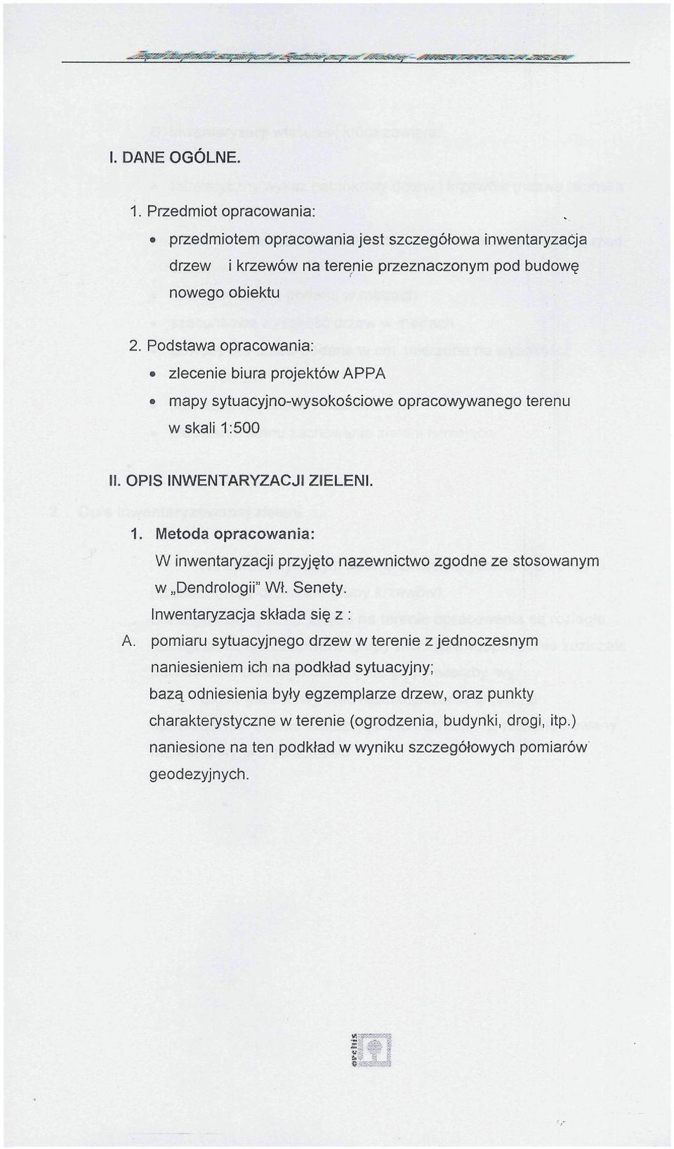 Podstawa opracowania: zlecenie biura projektów APPA mapy sytuacyjno-wysokościowe opracowywanego terenu w skali 1: