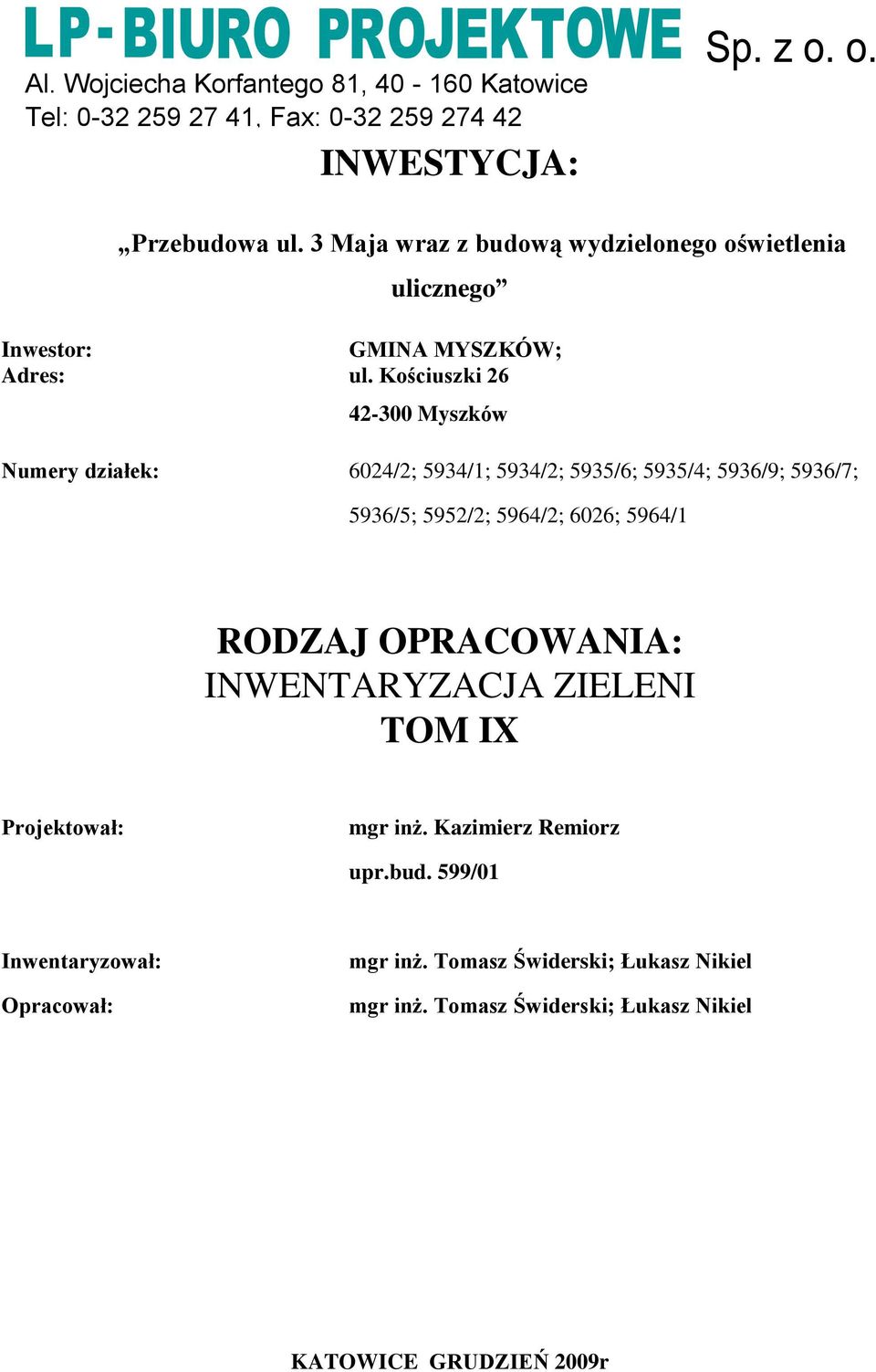 Kościuszki 26 42-300 Myszków Numery działek: ; 5934/1; 5934/2; 5935/6; 5935/4; 5936/9; 5936/7; 5936/5; 5952/2; 5964/2; 6026; 5964/1 RODZAJ