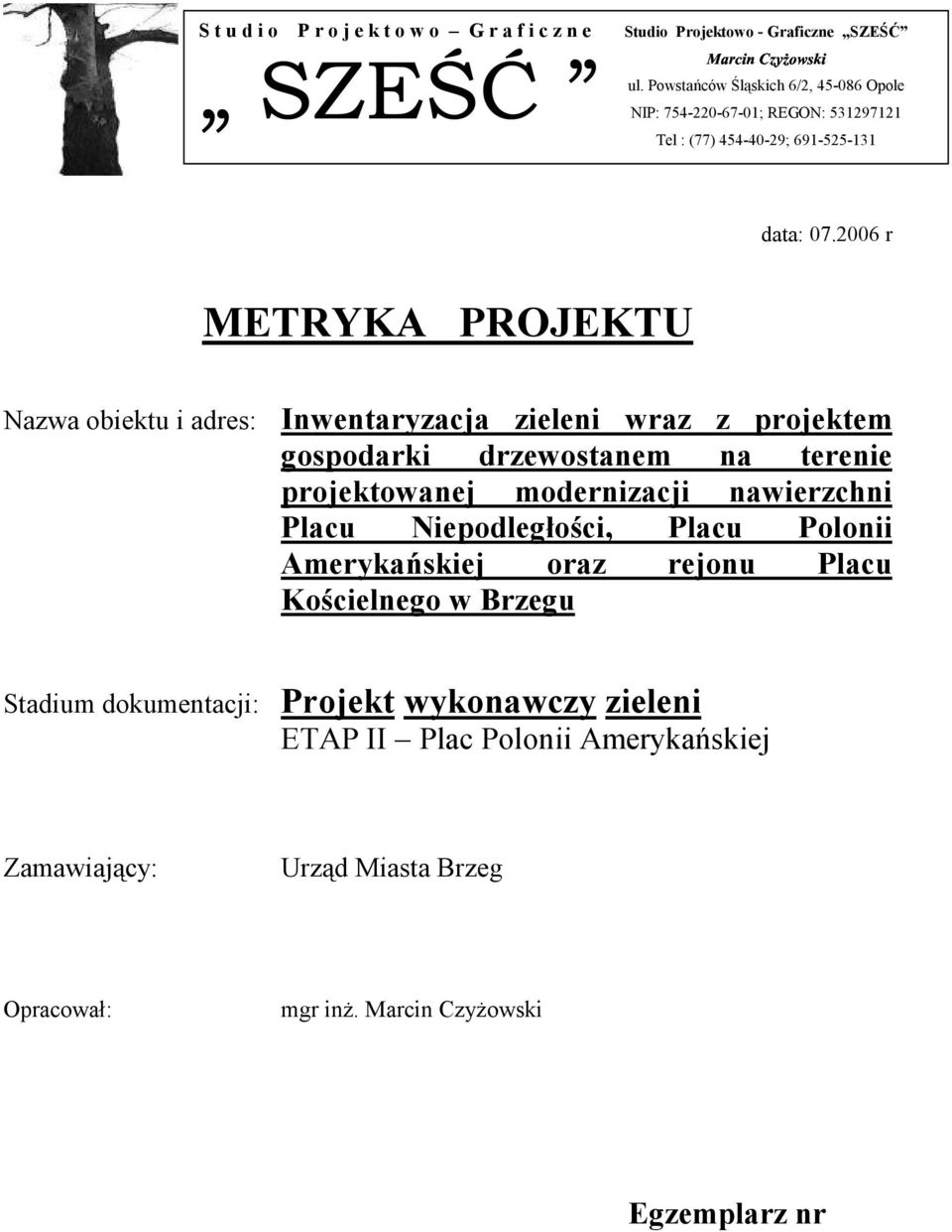 2006 r METRYKA PROJEKTU Nazwa obiektu i adres: Inwentaryzacja zieleni wraz z projektem gospodarki drzewostanem na terenie projektowanej modernizacji
