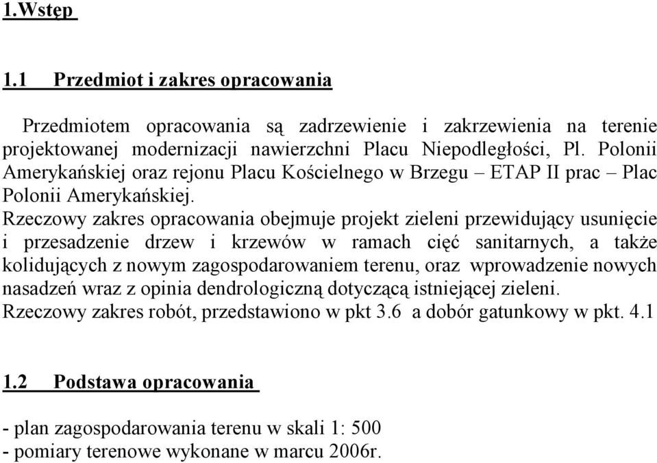 Rzeczowy zakres opracowania obejmuje projekt zieleni przewidujący usunięcie i przesadzenie drzew i krzewów w ramach cięć sanitarnych, a także kolidujących z nowym zagospodarowaniem