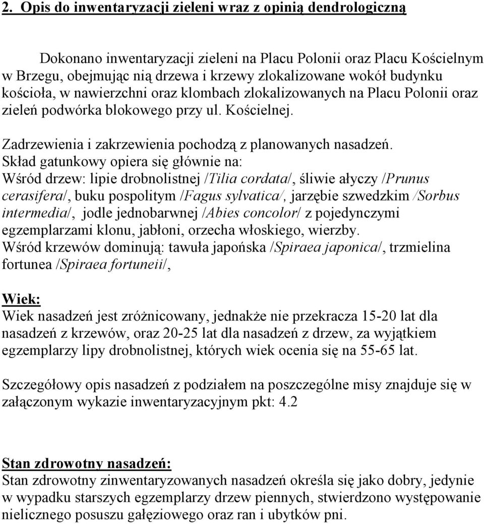 Skład gatunkowy opiera się głównie na: Wśród drzew: lipie drobnolistnej /Tilia cordata/, śliwie ałyczy /Prunus cerasifera/, buku pospolitym /Fagus sylvatica/, jarzębie szwedzkim /Sorbus intermedia/,