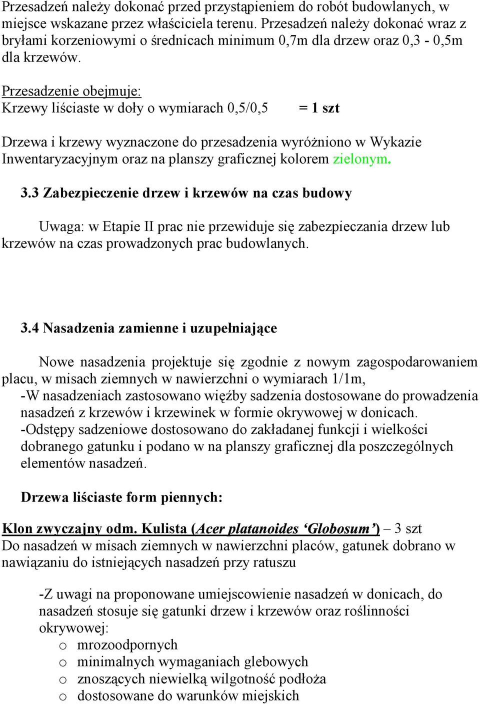 Przesadzenie obejmuje: Krzewy liściaste w doły o wymiarach 0,5/0,5 = 1 szt Drzewa i krzewy wyznaczone do przesadzenia wyróżniono w Wykazie Inwentaryzacyjnym oraz na planszy graficznej kolorem