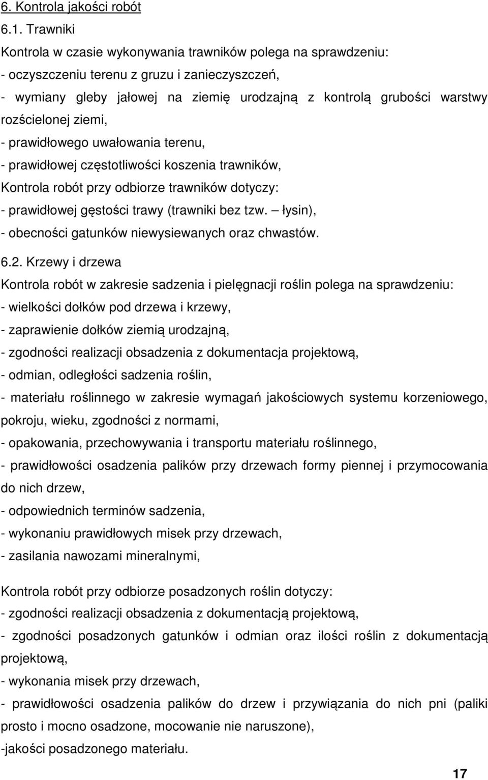 rozścielonej ziemi, - prawidłowego uwałowania terenu, - prawidłowej częstotliwości koszenia trawników, Kontrola robót przy odbiorze trawników dotyczy: - prawidłowej gęstości trawy (trawniki bez tzw.