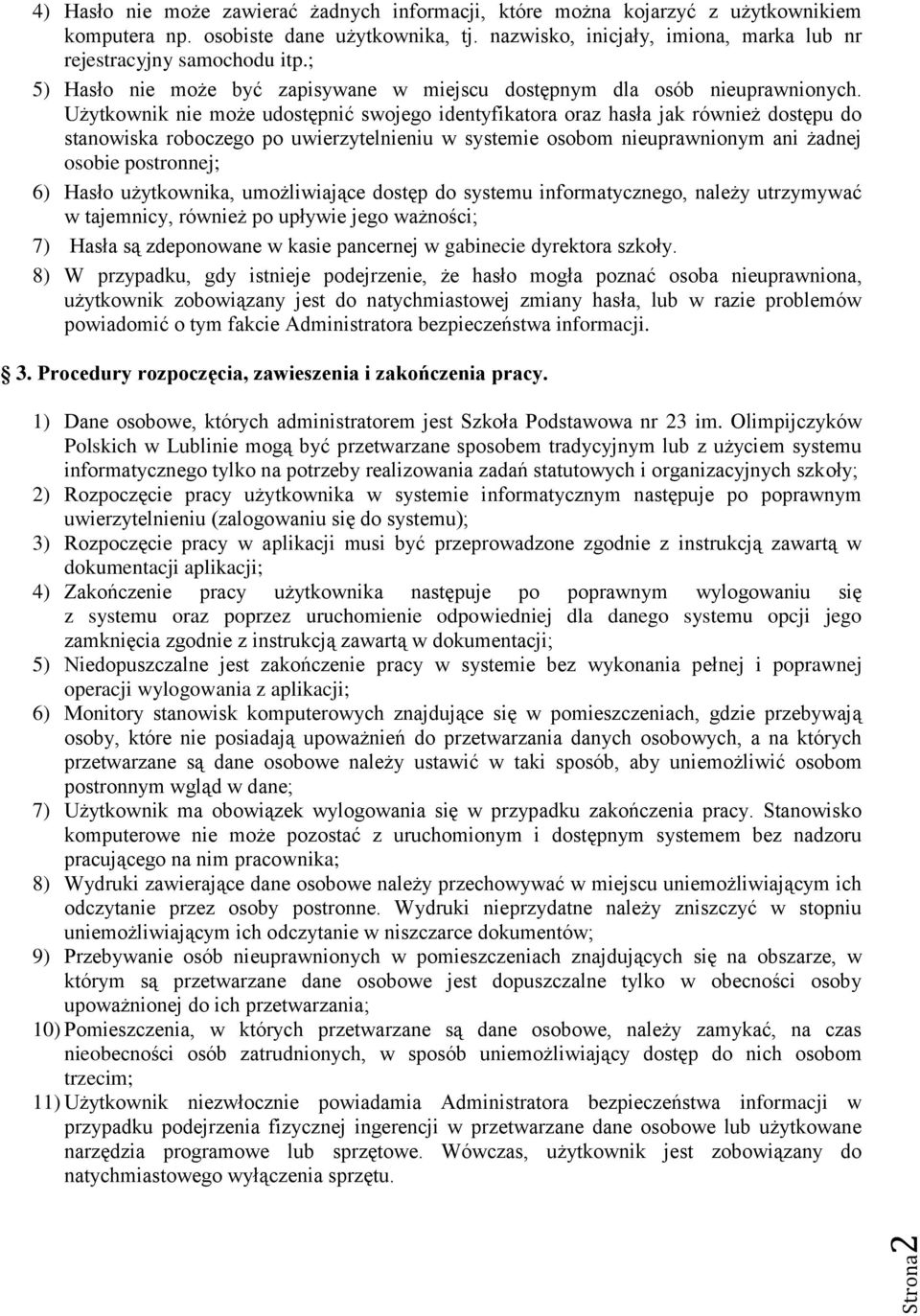 Użytkownik nie może udostępnić swojego identyfikatora oraz hasła jak również dostępu do stanowiska roboczego po uwierzytelnieniu w systemie osobom nieuprawnionym ani żadnej osobie postronnej; 6)