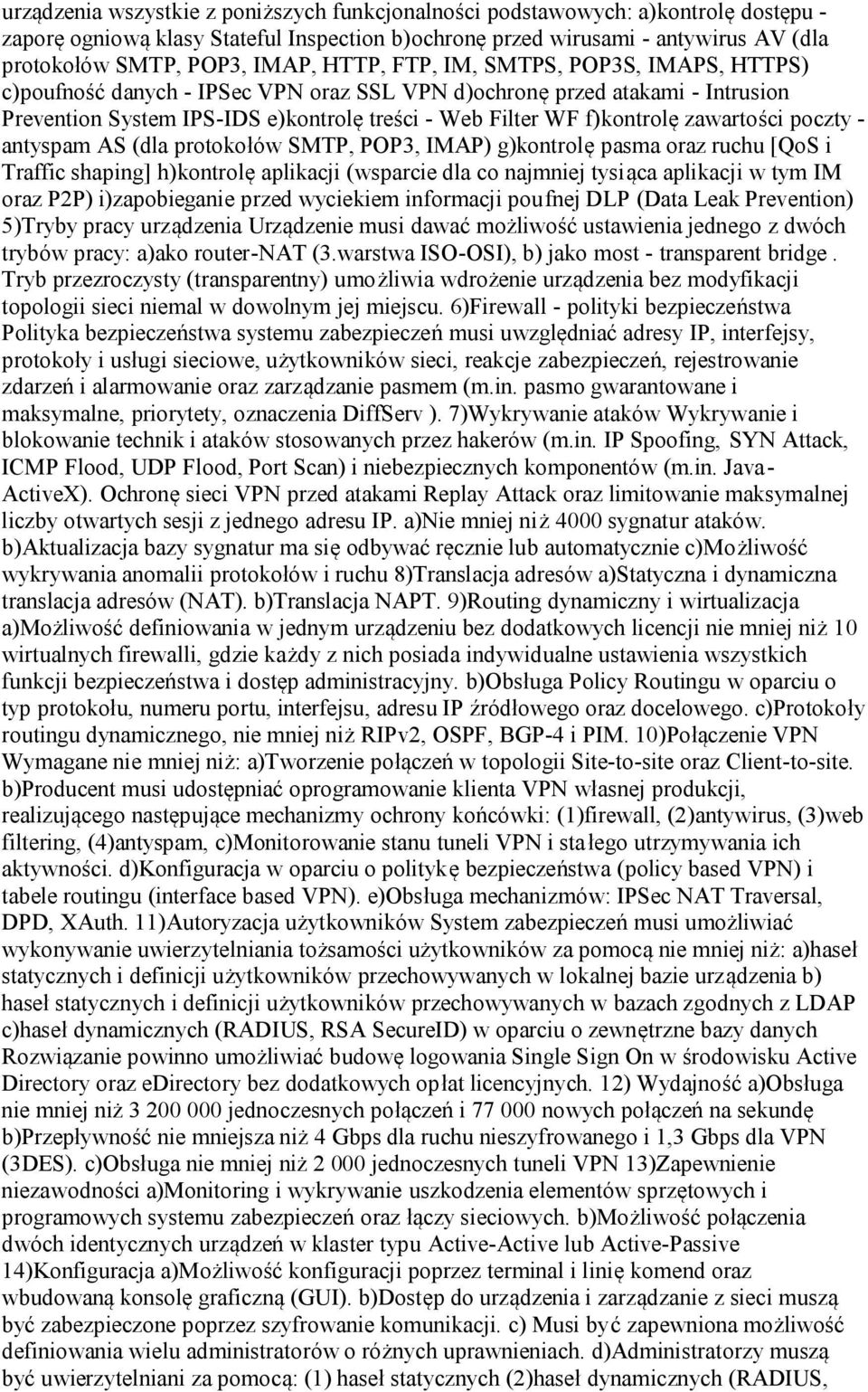 zawartości poczty - antyspam AS (dla protokołów SMTP, POP3, IMAP) g)kontrolę pasma oraz ruchu [QoS i Traffic shaping] h)kontrolę aplikacji (wsparcie dla co najmniej tysiąca aplikacji w tym IM oraz